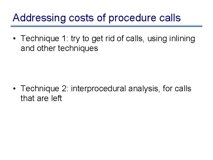 Addressing costs of procedure calls • Technique 1: try to get rid of calls,