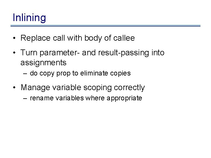 Inlining • Replace call with body of callee • Turn parameter- and result-passing into
