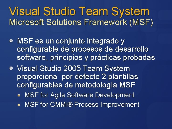 Visual Studio Team System Microsoft Solutions Framework (MSF) MSF es un conjunto integrado y