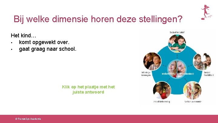 Bij welke dimensie horen deze stellingen? Het kind… • komt opgewekt over. • gaat