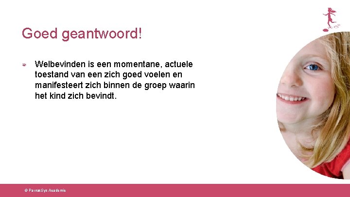 Goed geantwoord! Welbevinden is een momentane, actuele toestand van een zich goed voelen en