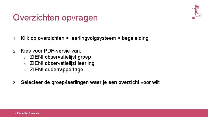 Overzichten opvragen 1. Klik op overzichten > leerlingvolgsysteem > begeleiding 2. Kies voor PDF-versie