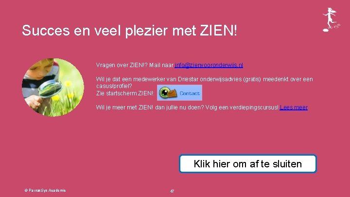 Succes en veel plezier met ZIEN! Vragen over ZIEN!? Mail naar info@zienvooronderwijs. nl Wil