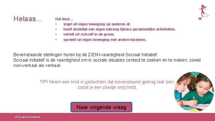 Helaas… Het kind… • stapt uit eigen beweging op anderen af. • heeft duidelijk