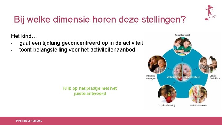 Bij welke dimensie horen deze stellingen? Het kind… • gaat een tijdlang geconcentreerd op