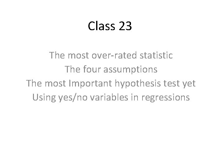 Class 23 The most over-rated statistic The four assumptions The most Important hypothesis test