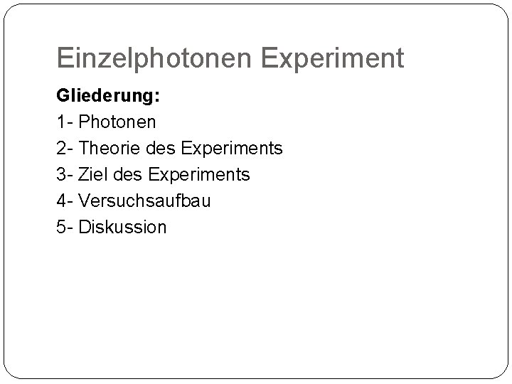 Einzelphotonen Experiment Gliederung: 1 - Photonen 2 - Theorie des Experiments 3 - Ziel