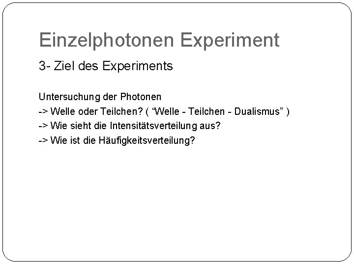 Einzelphotonen Experiment 3 - Ziel des Experiments Untersuchung der Photonen -> Welle oder Teilchen?