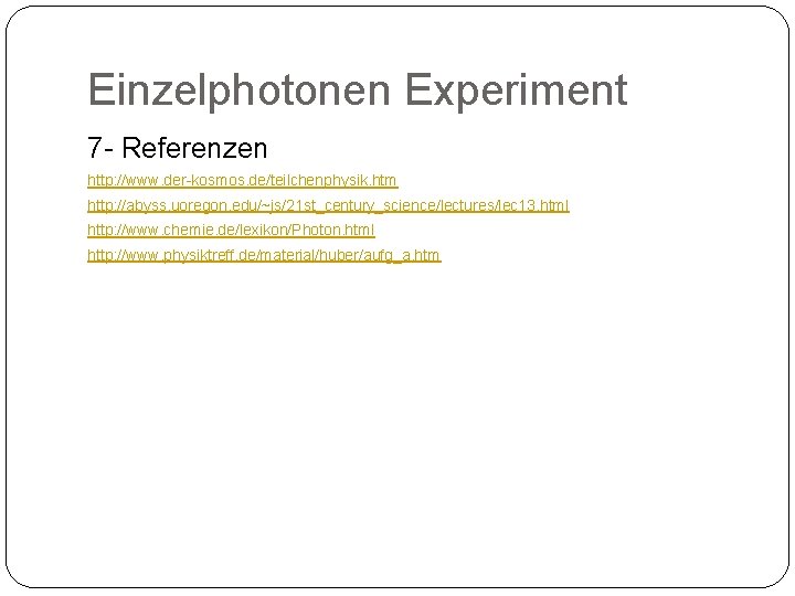 Einzelphotonen Experiment 7 - Referenzen http: //www. der-kosmos. de/teilchenphysik. htm http: //abyss. uoregon. edu/~js/21