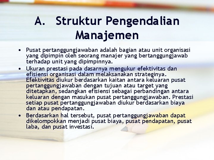 A. Struktur Pengendalian Manajemen • Pusat pertanggungjawaban adalah bagian atau unit organisasi yang dipimpin
