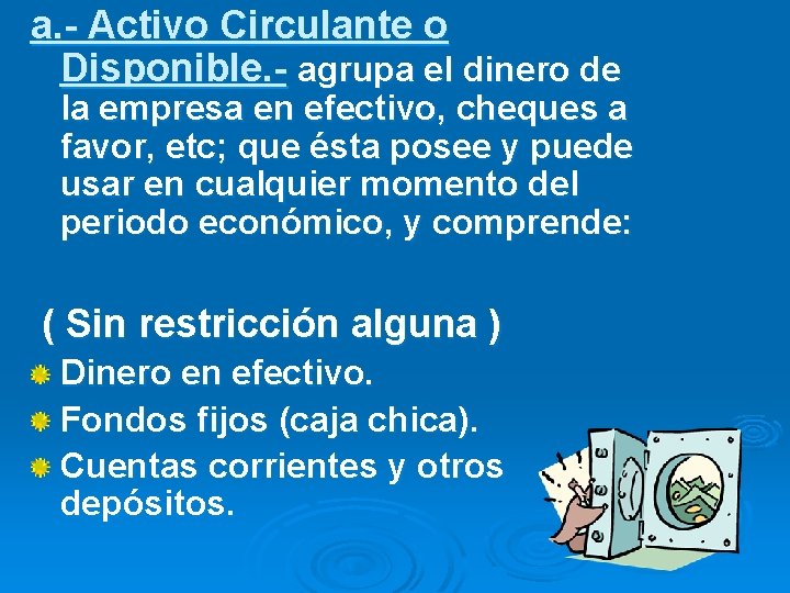 a. - Activo Circulante o Disponible. - agrupa el dinero de la empresa en