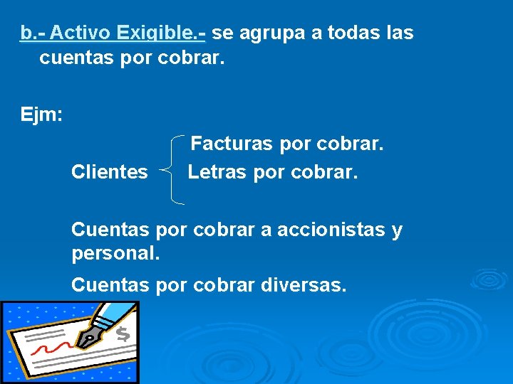 b. - Activo Exigible. - se agrupa a todas las cuentas por cobrar. Ejm: