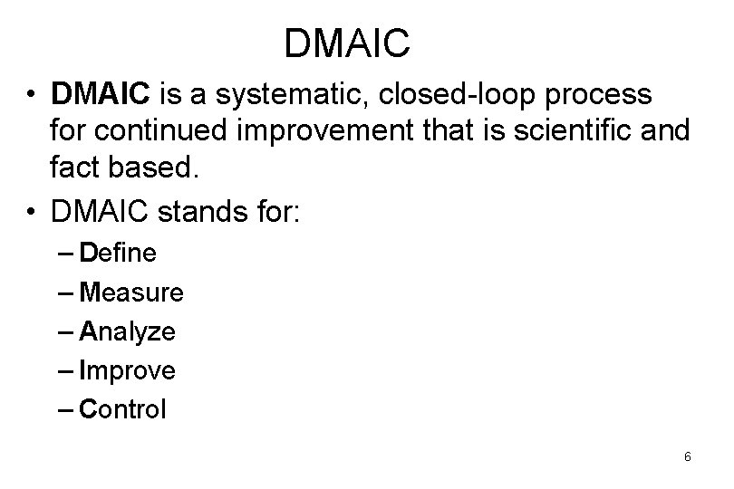 DMAIC • DMAIC is a systematic, closed-loop process for continued improvement that is scientific