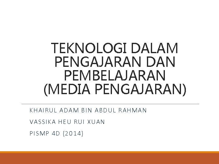 TEKNOLOGI DALAM PENGAJARAN DAN PEMBELAJARAN (MEDIA PENGAJARAN) KHAIRUL ADAM BIN ABDUL RAHMAN VASSIKA HEU