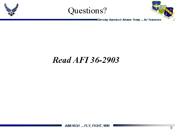 Questions? Develop America's Airmen Today. . . for Tomorrow Read AFI 36 -2903 AIM