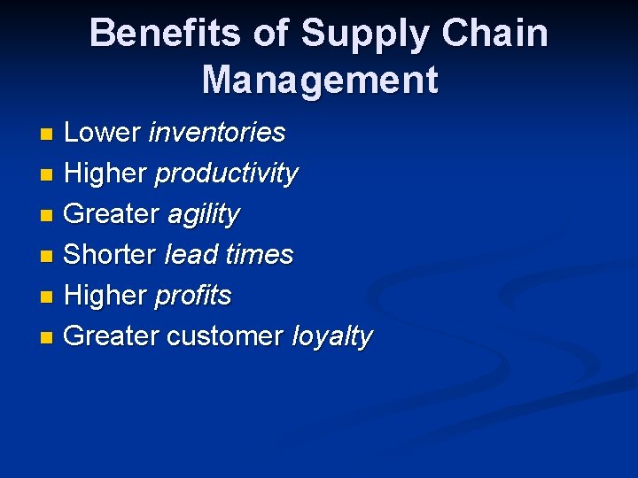 Benefits of Supply Chain Management Lower inventories n Higher productivity n Greater agility n