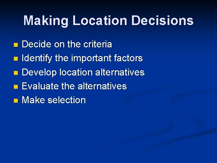 Making Location Decisions Decide on the criteria n Identify the important factors n Develop