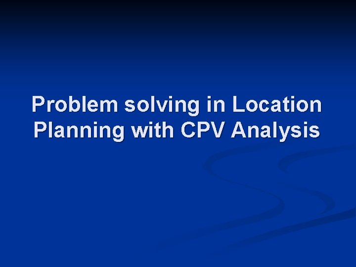 Problem solving in Location Planning with CPV Analysis 