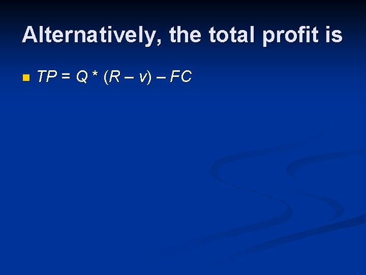 Alternatively, the total profit is n TP = Q * (R – v) –