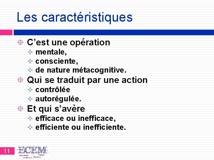 Les caractéristiques C’est une opération ² mentale, ² consciente, ² de nature métacognitive. Qui