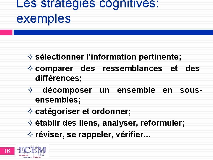 Les stratégies cognitives: exemples ² sélectionner l’information pertinente; ² comparer des ressemblances et des