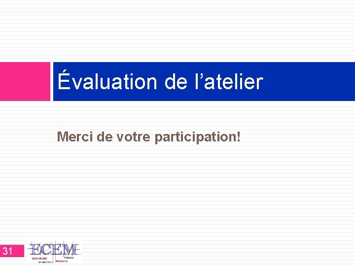 Évaluation de l’atelier Merci de votre participation! 31 