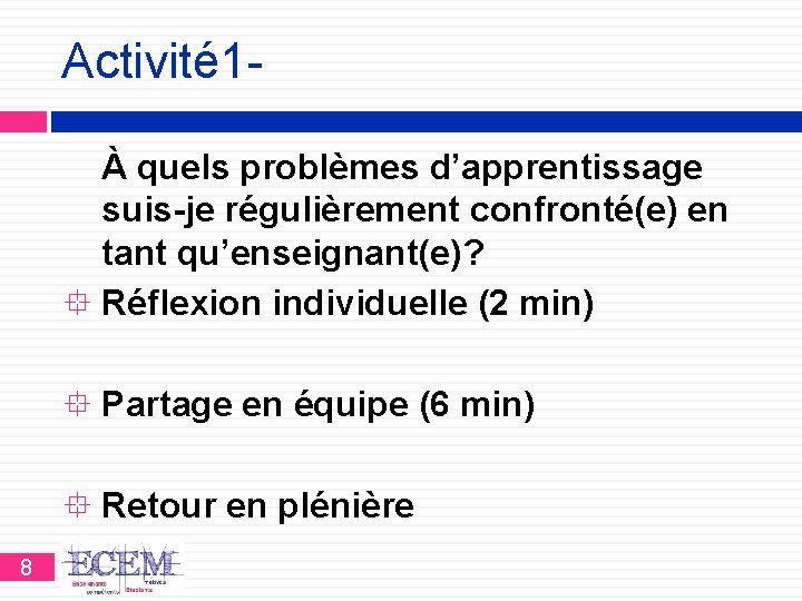 Activité 1 À quels problèmes d’apprentissage suis-je régulièrement confronté(e) en tant qu’enseignant(e)? Réflexion individuelle Activité 1 À quels problèmes d’apprentissage suis-je régulièrement confronté(e) en tant qu’enseignant(e)? Réflexion individuelle