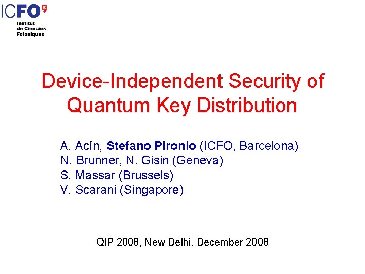 Device-Independent Security of Quantum Key Distribution A. Acín, Stefano Pironio (ICFO, Barcelona) N. Brunner,