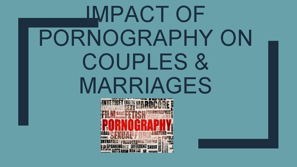 IMPACT OF PORNOGRAPHY ON COUPLES & MARRIAGES 