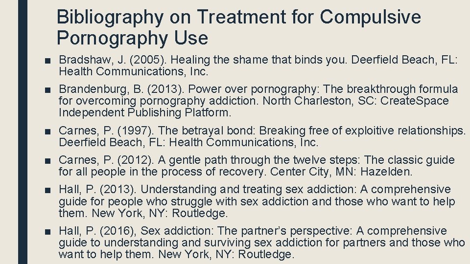 Bibliography on Treatment for Compulsive Pornography Use ■ Bradshaw, J. (2005). Healing the shame