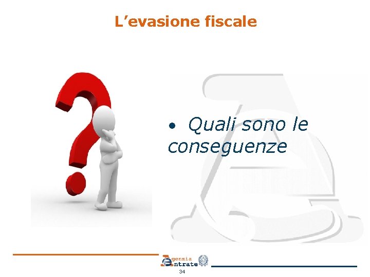 L’evasione fiscale • Quali sono le conseguenze 34 