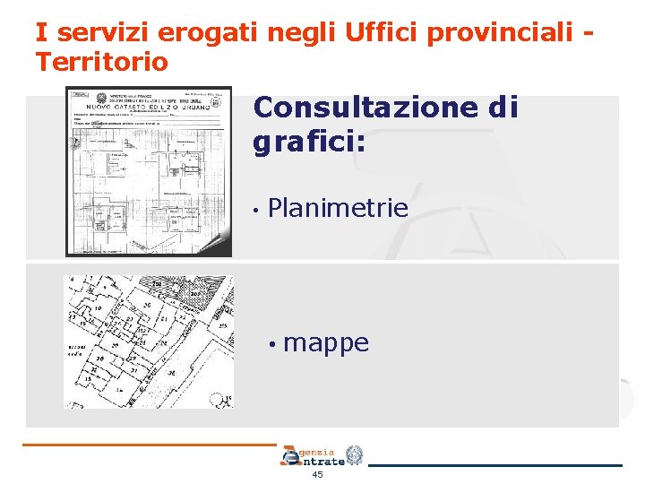 I servizi erogati negli Uffici provinciali Territorio Consultazione di grafici: • Planimetrie • mappe