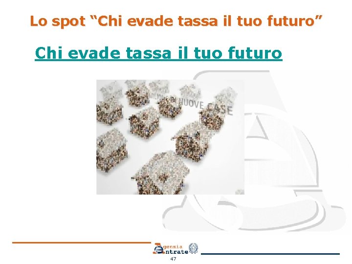 Lo spot “Chi evade tassa il tuo futuro” Chi evade tassa il tuo futuro