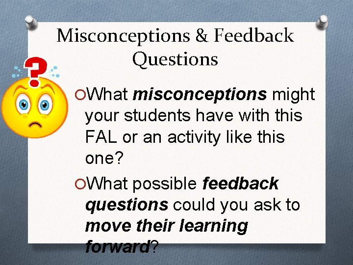 Misconceptions & Feedback Questions OWhat misconceptions might your students have with this FAL or