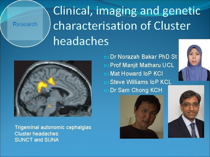 Clinical, imaging and genetic characterisation of Cluster headaches Dr Norazah Bakar Ph. D St