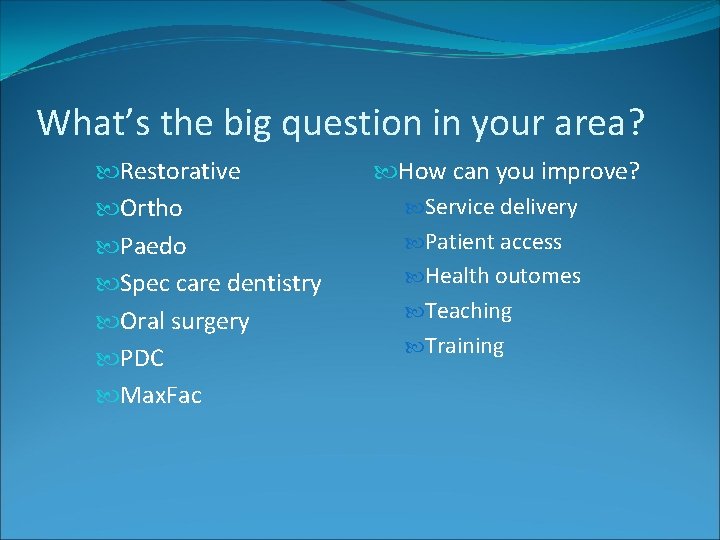 What’s the big question in your area? Restorative Ortho Paedo Spec care dentistry Oral
