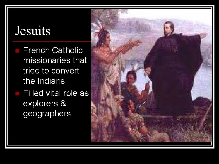 Jesuits n n French Catholic missionaries that tried to convert the Indians Filled vital