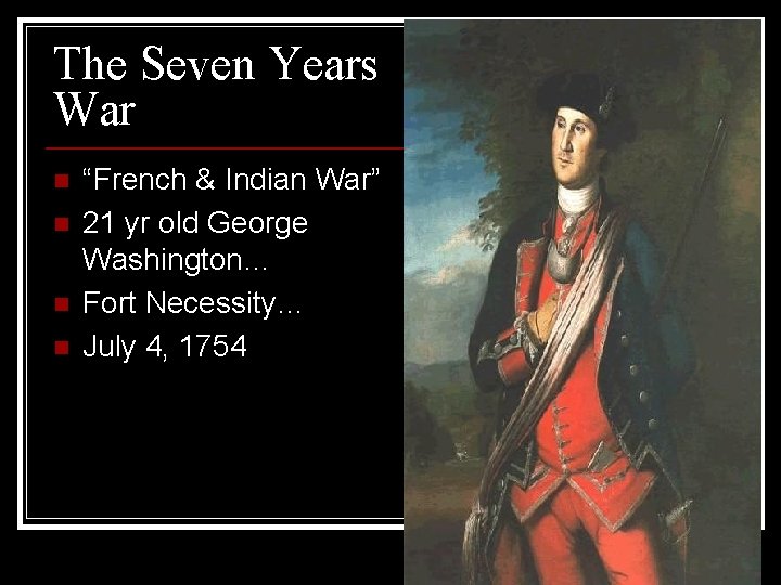 The Seven Years War n n “French & Indian War” 21 yr old George