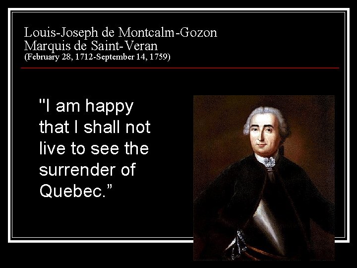 Louis-Joseph de Montcalm-Gozon Marquis de Saint-Veran (February 28, 1712 -September 14, 1759) "I am