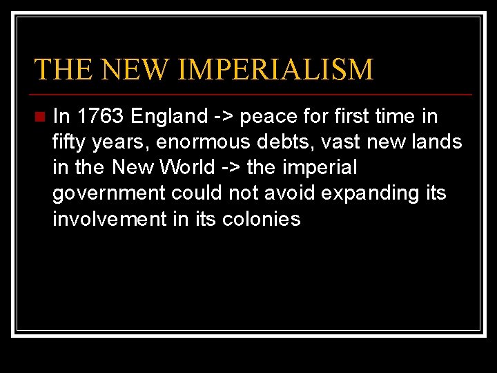 THE NEW IMPERIALISM n In 1763 England -> peace for first time in fifty