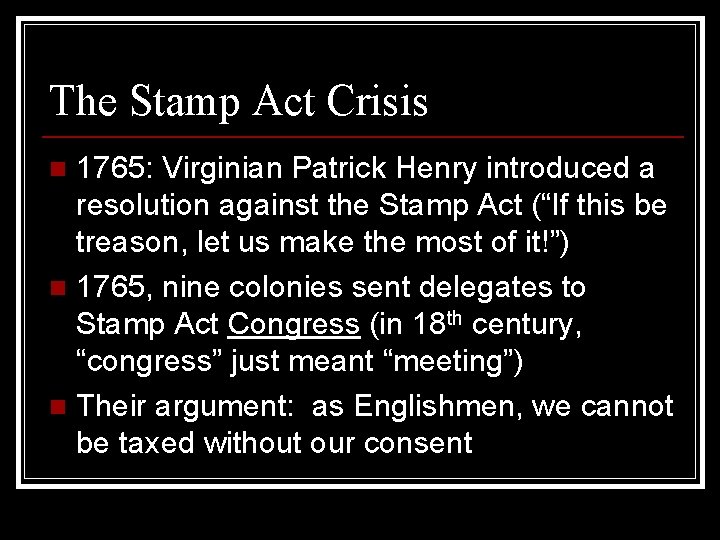 The Stamp Act Crisis 1765: Virginian Patrick Henry introduced a resolution against the Stamp