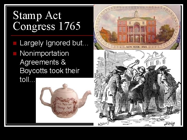 Stamp Act Congress 1765 n n Largely Ignored but… Nonimportation Agreements & Boycotts took