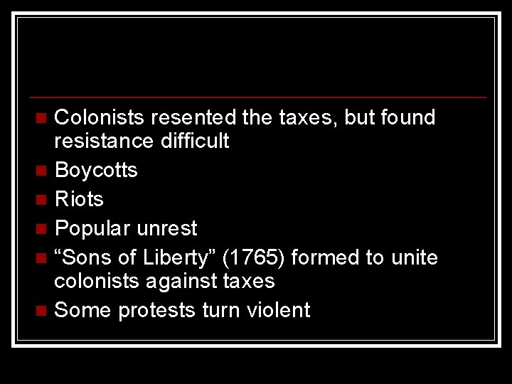 Colonists resented the taxes, but found resistance difficult n Boycotts n Riots n Popular