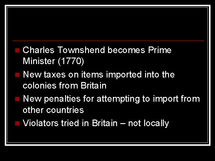 Charles Townshend becomes Prime Minister (1770) n New taxes on items imported into the