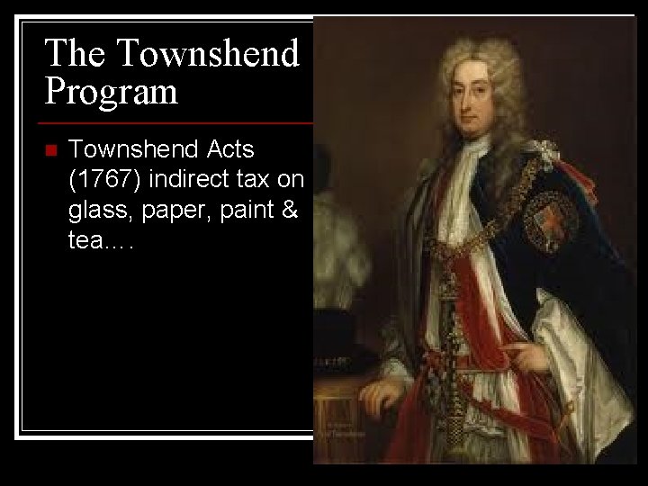 The Townshend Program n Townshend Acts (1767) indirect tax on glass, paper, paint &