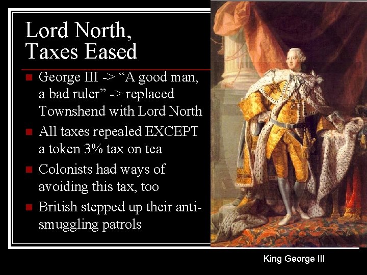 Lord North, Taxes Eased n n George III -> “A good man, a bad