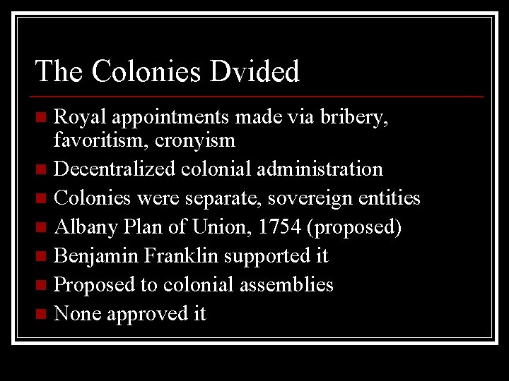 The Colonies Dvided Royal appointments made via bribery, favoritism, cronyism n Decentralized colonial administration