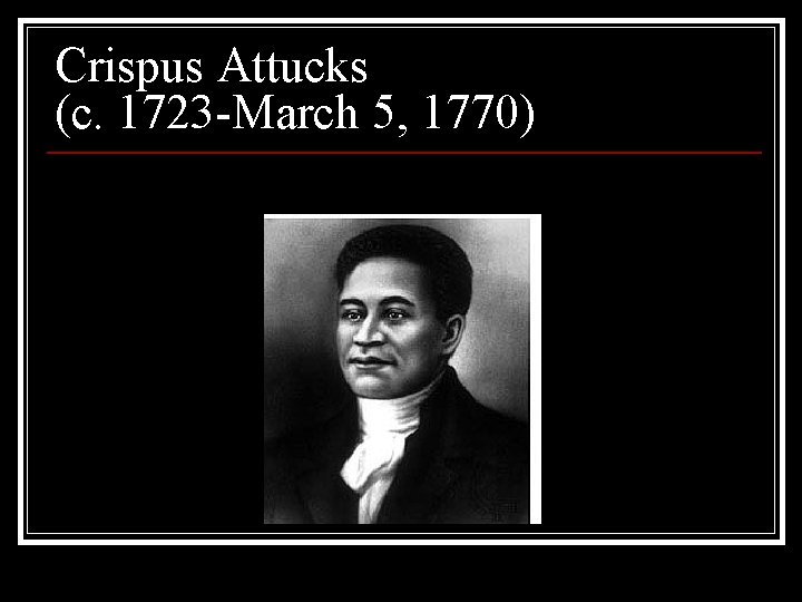 Crispus Attucks (c. 1723 -March 5, 1770) 