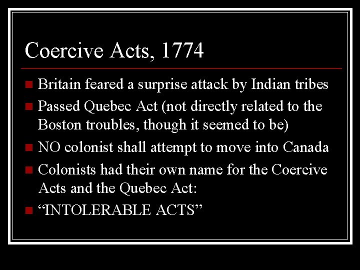 Coercive Acts, 1774 Britain feared a surprise attack by Indian tribes n Passed Quebec