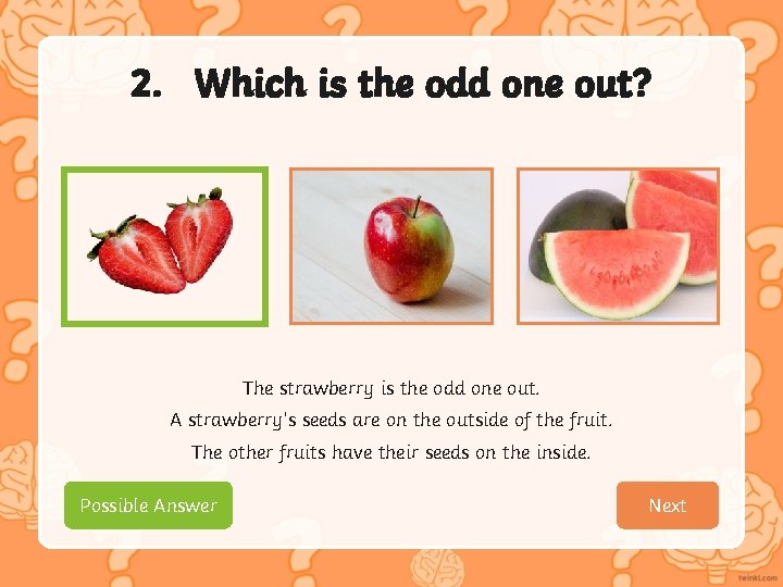 2. Which is the odd one out? The strawberry is the odd one out.